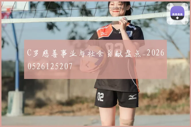 C罗慈善事业与社会贡献盘点_20260526125207