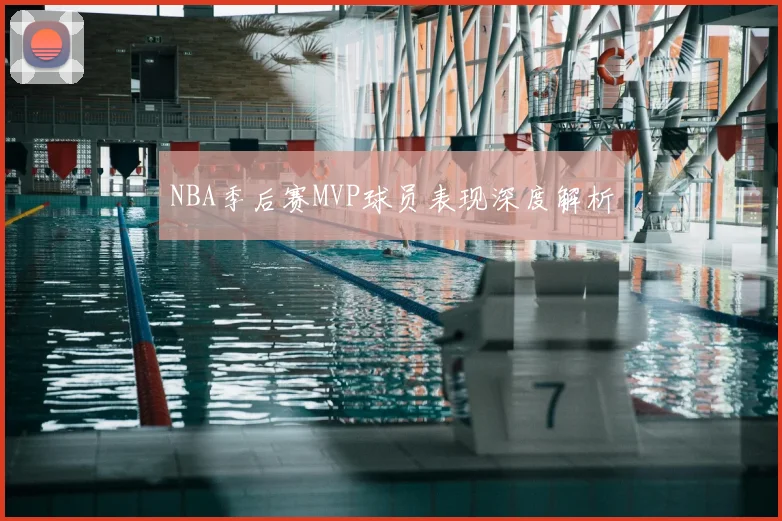NBA季后赛MVP球员表现深度解析
